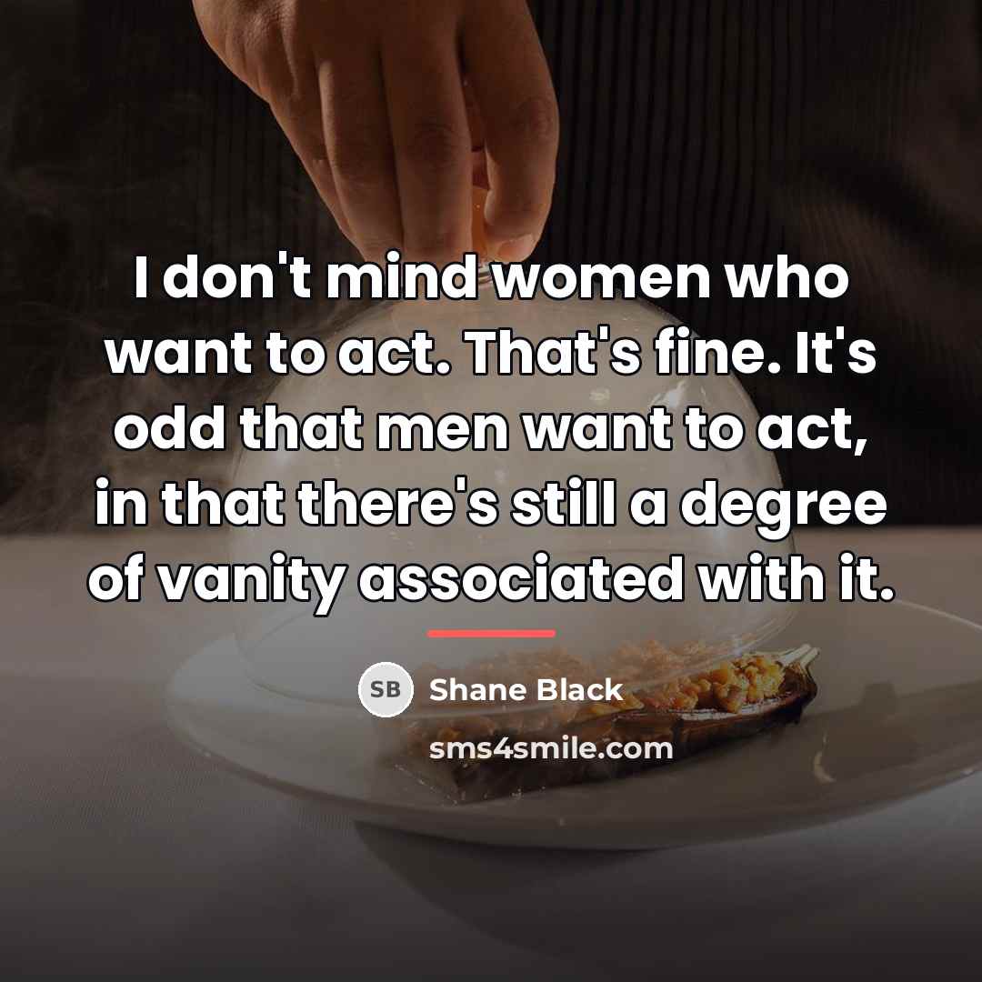 “I don't mind women who want to act. That's fine.…” quote by Shane Black