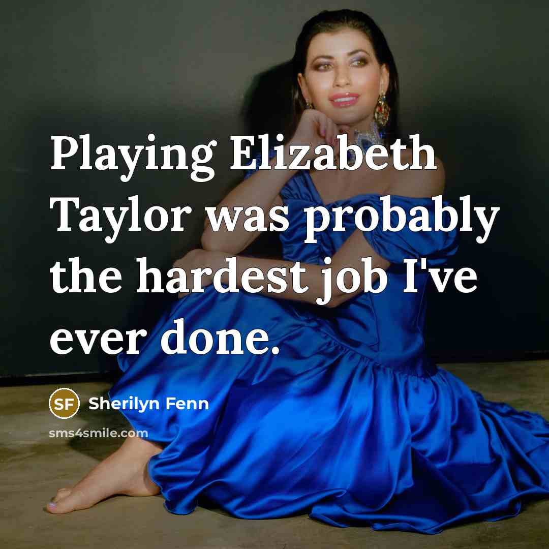 “Playing Elizabeth Taylor was probably the hardest job I've ever…” quote by Sherilyn Fenn