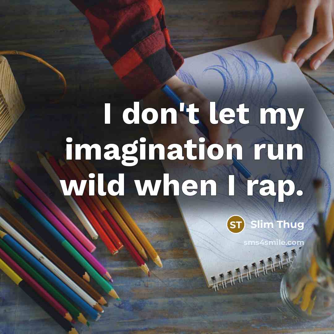 “I don't let my imagination run wild when I rap.…” quote by Slim Thug