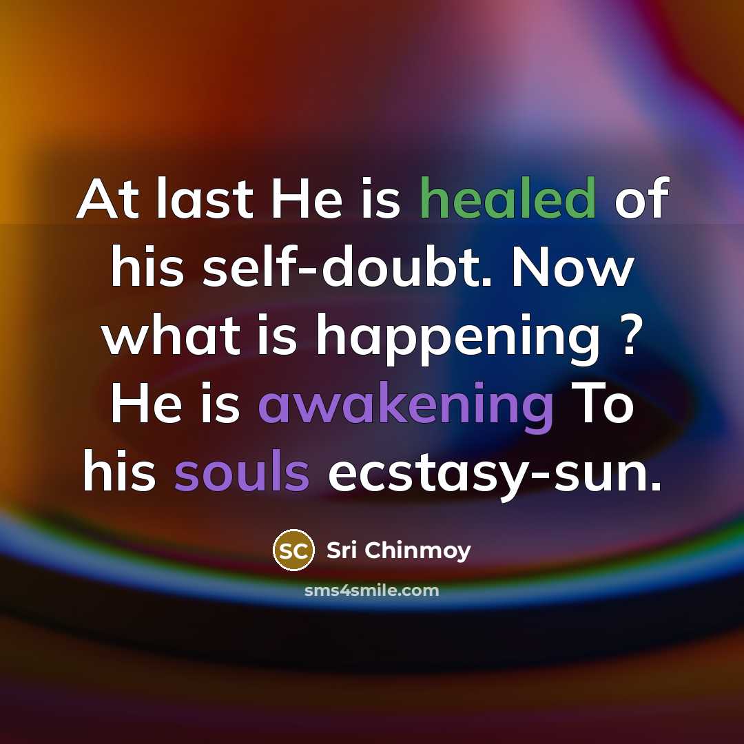 “At last He is healed of his self-doubt. Now what…” quote by Sri Chinmoy