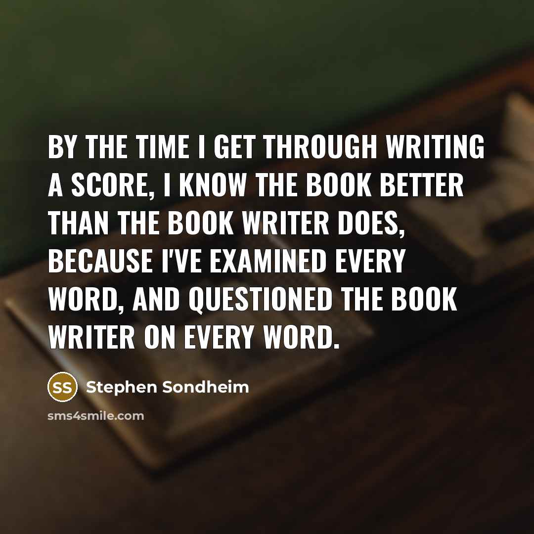 “By the time I get through writing a score, I…” quote by Stephen Sondheim