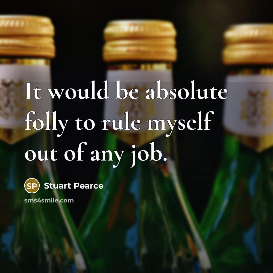 “It would be absolute folly to rule myself out of…” quote by Stuart Pearce