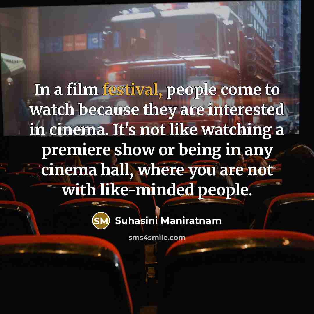 “In a film festival, people come to watch because they…” quote by Suhasini Maniratnam