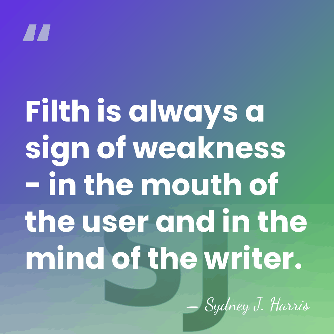 Filth is always a sign of weakness - in the mouth of&hellip; - Sydney J. Harris