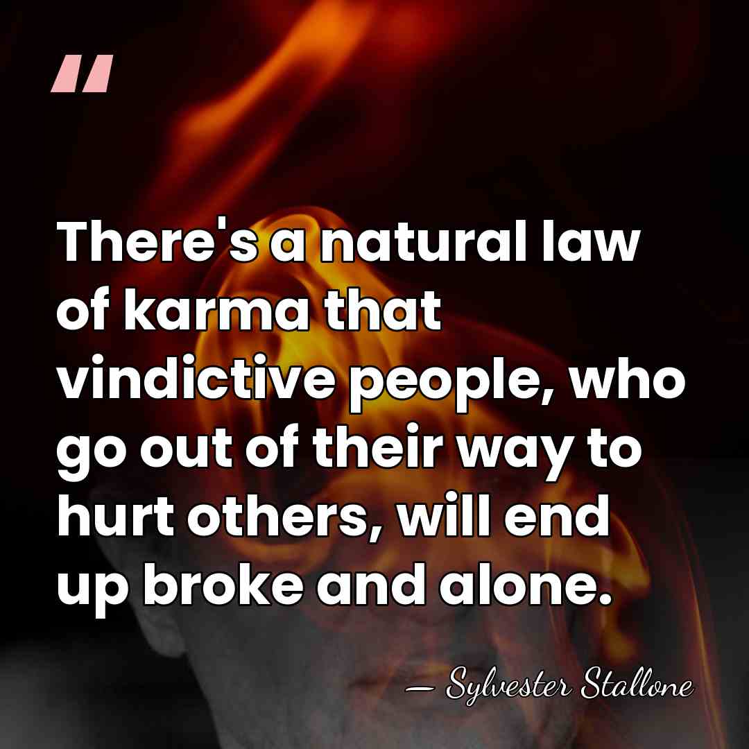 There's a natural law of karma that vindictive people, who go out&hellip; - Sylvester Stallone