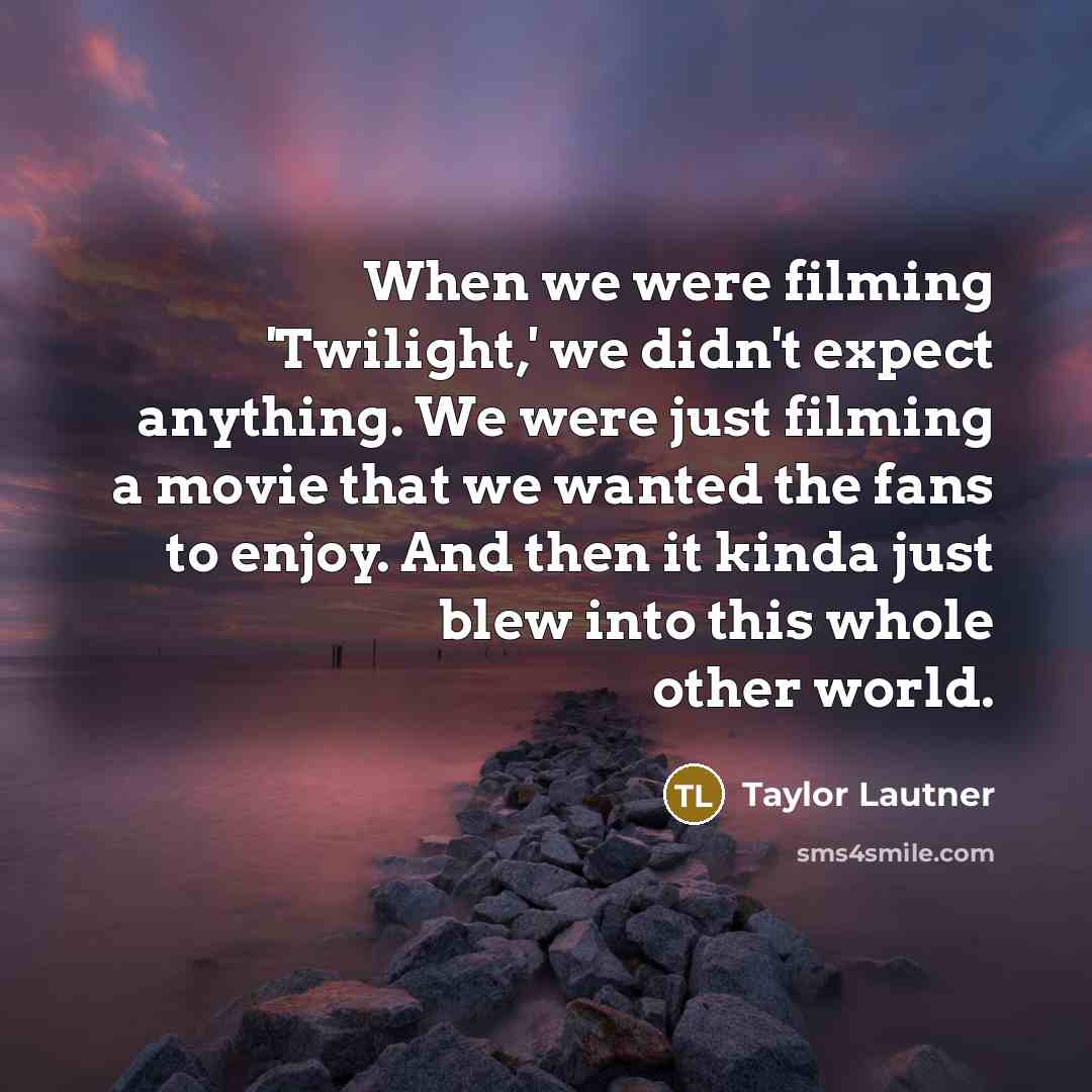 “When we were filming 'Twilight,' we didn't expect anything. We…” quote by Taylor Lautner