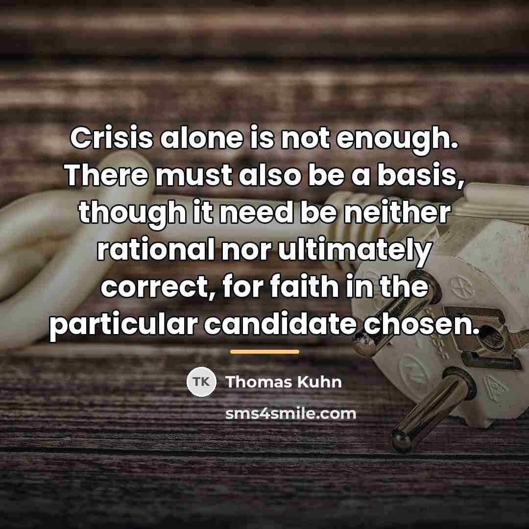 “Crisis alone is not enough. There must also be a…” quote by Thomas Kuhn