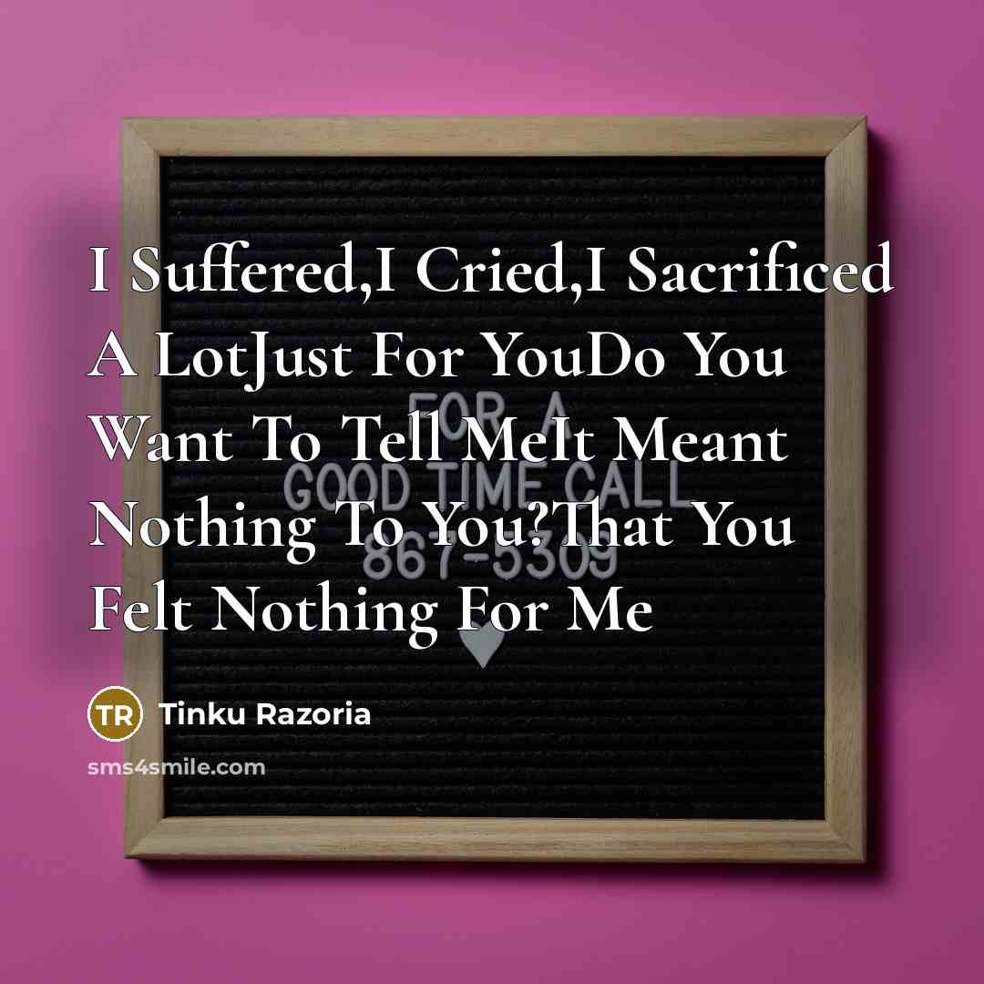 “I Suffered,I Cried,I Sacrificed A LotJust For YouDo You Want…” quote by Tinku Razoria
