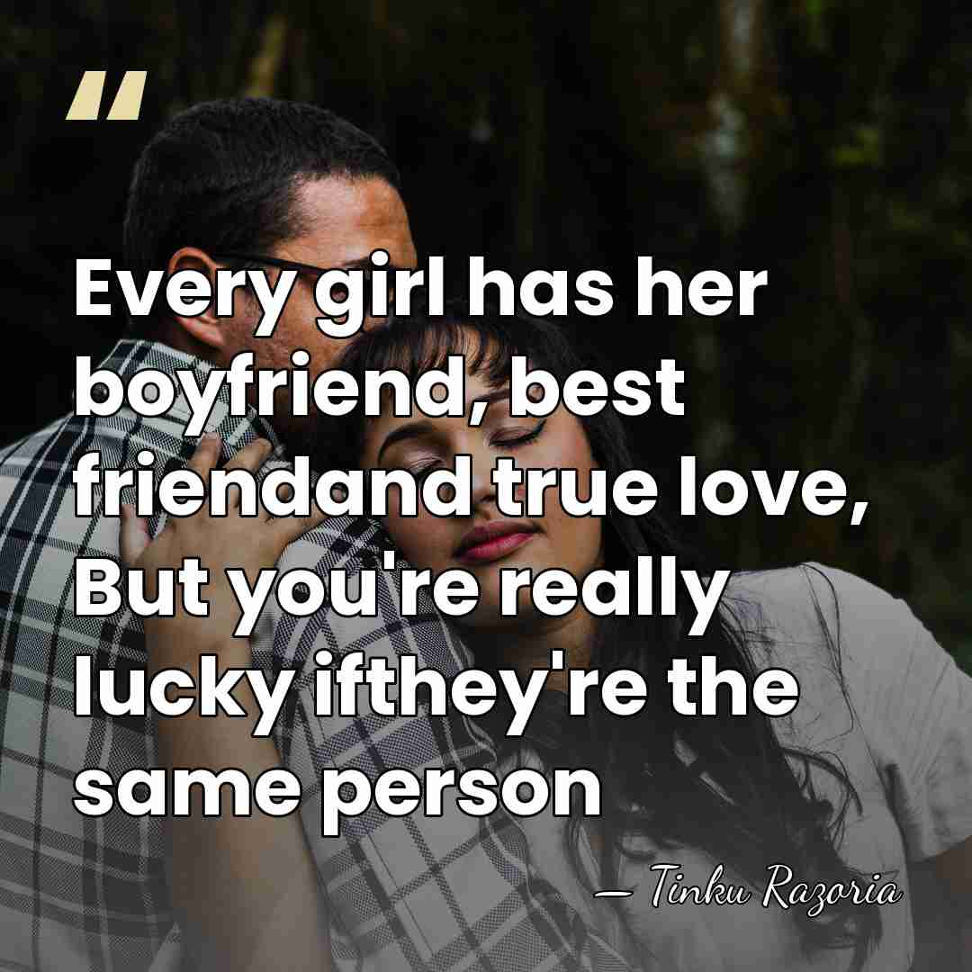 Every girl has her boyfriend, best friendand true love, But you're really&hellip; - Tinku Razoria