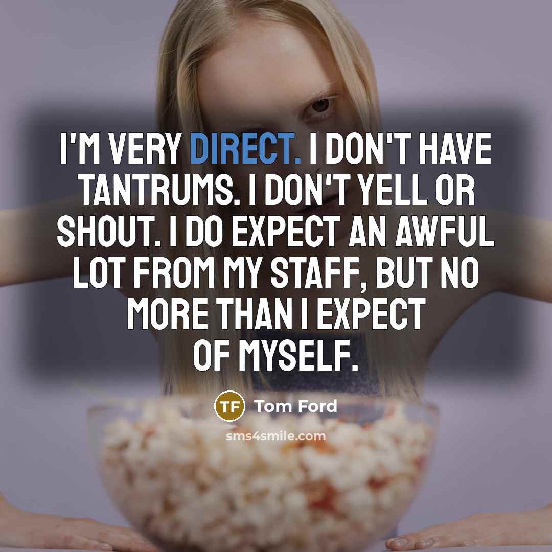 “I'm very direct. I don't have tantrums. I don't yell…” quote by Tom Ford