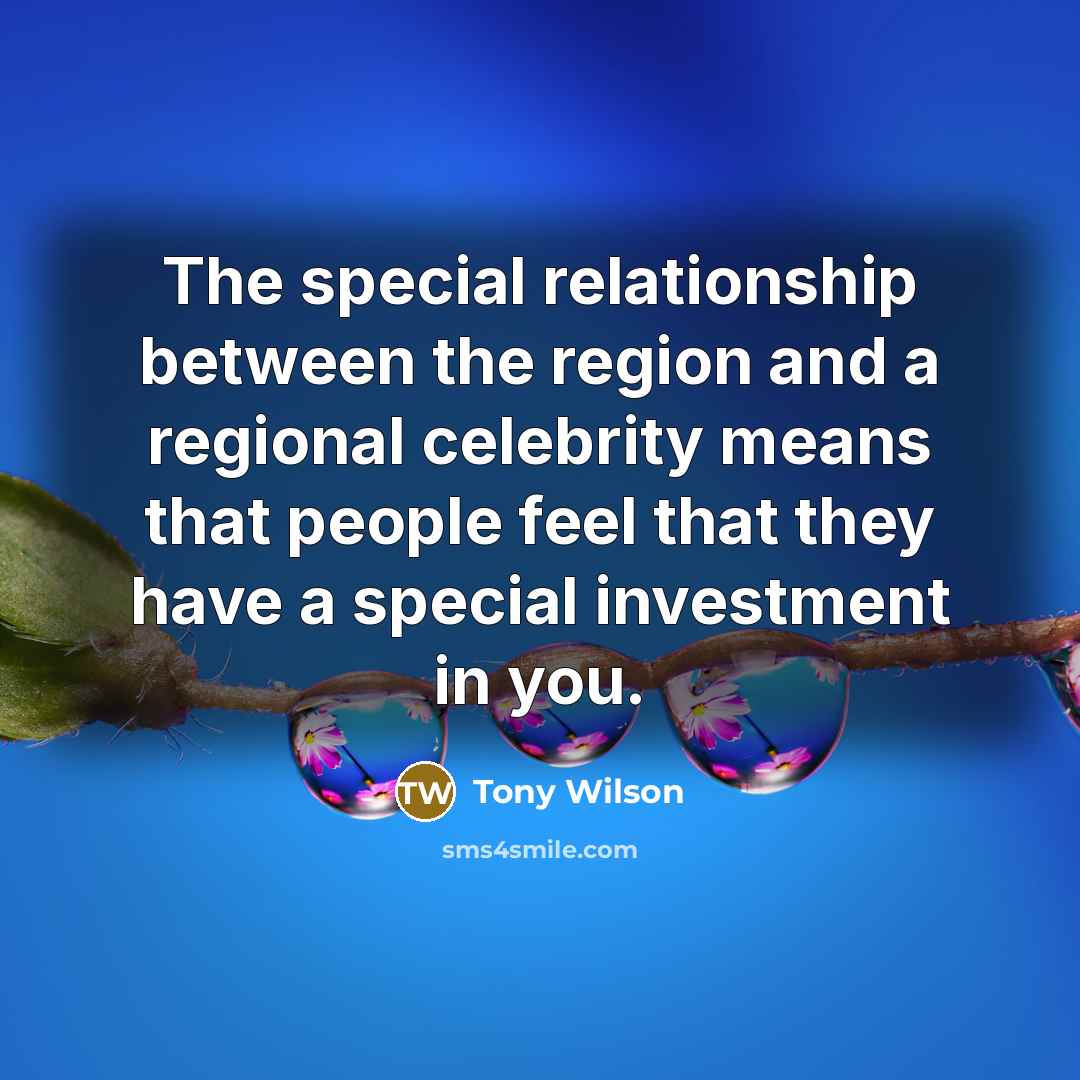 “The special relationship between the region and a regional celebrity…” quote by Tony Wilson