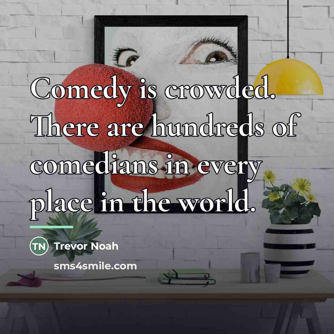 “Comedy is crowded. There are hundreds of comedians in every…” quote by Trevor Noah