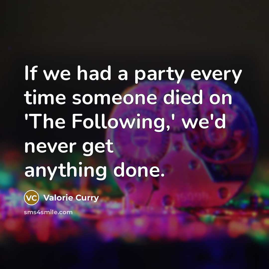 “If we had a party every time someone died on…” quote by Valorie Curry