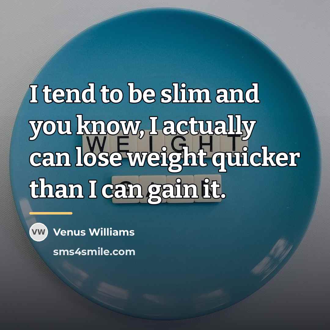 “I tend to be slim and you know, I actually…” quote by Venus Williams