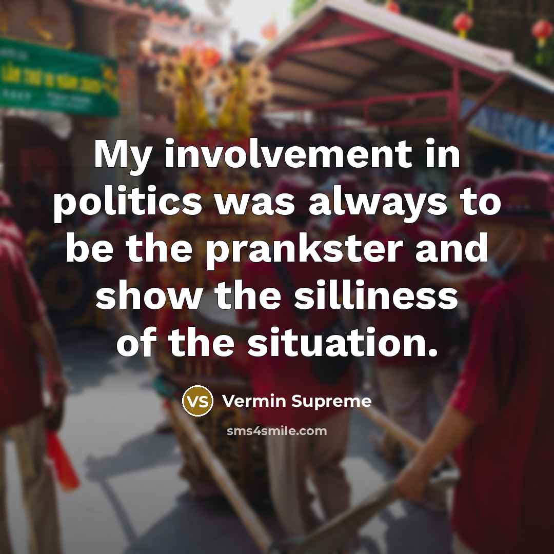 “My involvement in politics was always to be the prankster…” quote by Vermin Supreme