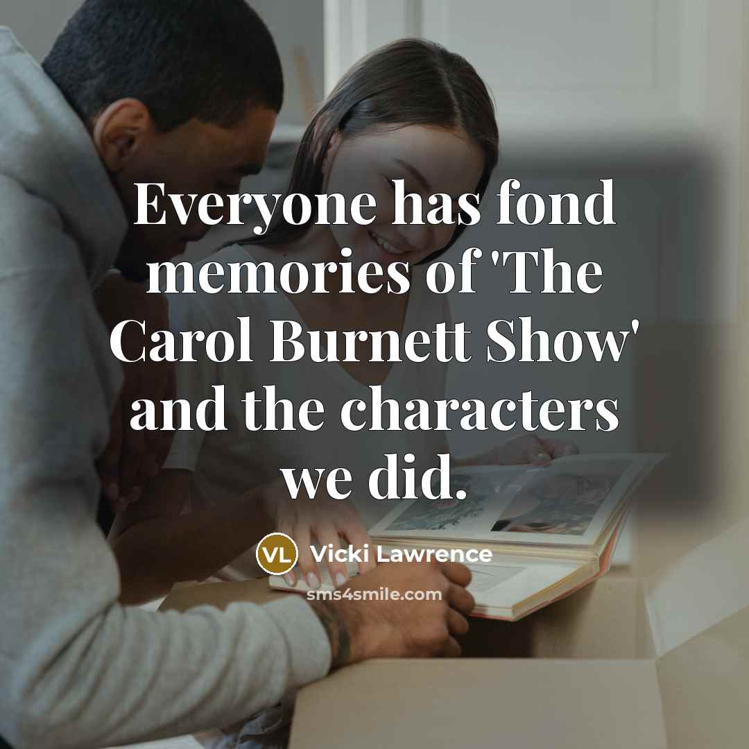 “Everyone has fond memories of 'The Carol Burnett Show' and the characters we did.” quote by Vicki Lawrence