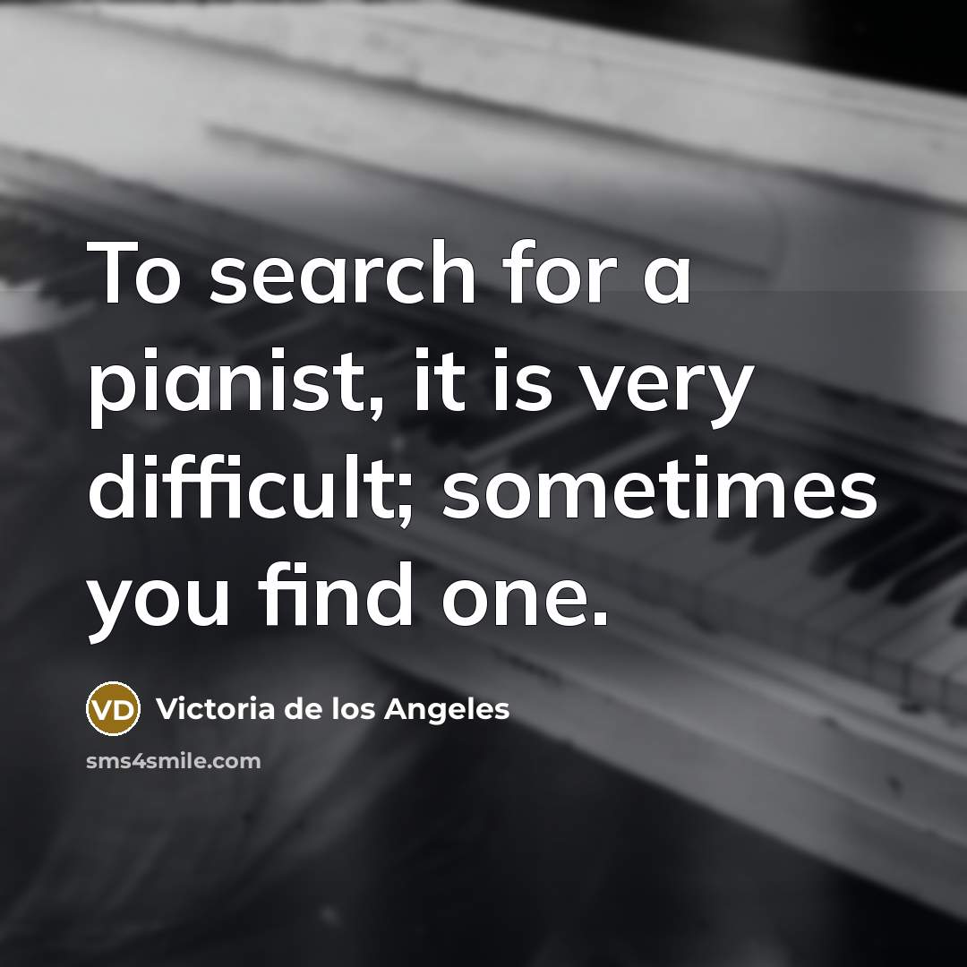 “To search for a pianist, it is very difficult; sometimes…” quote by Victoria de los Angeles
