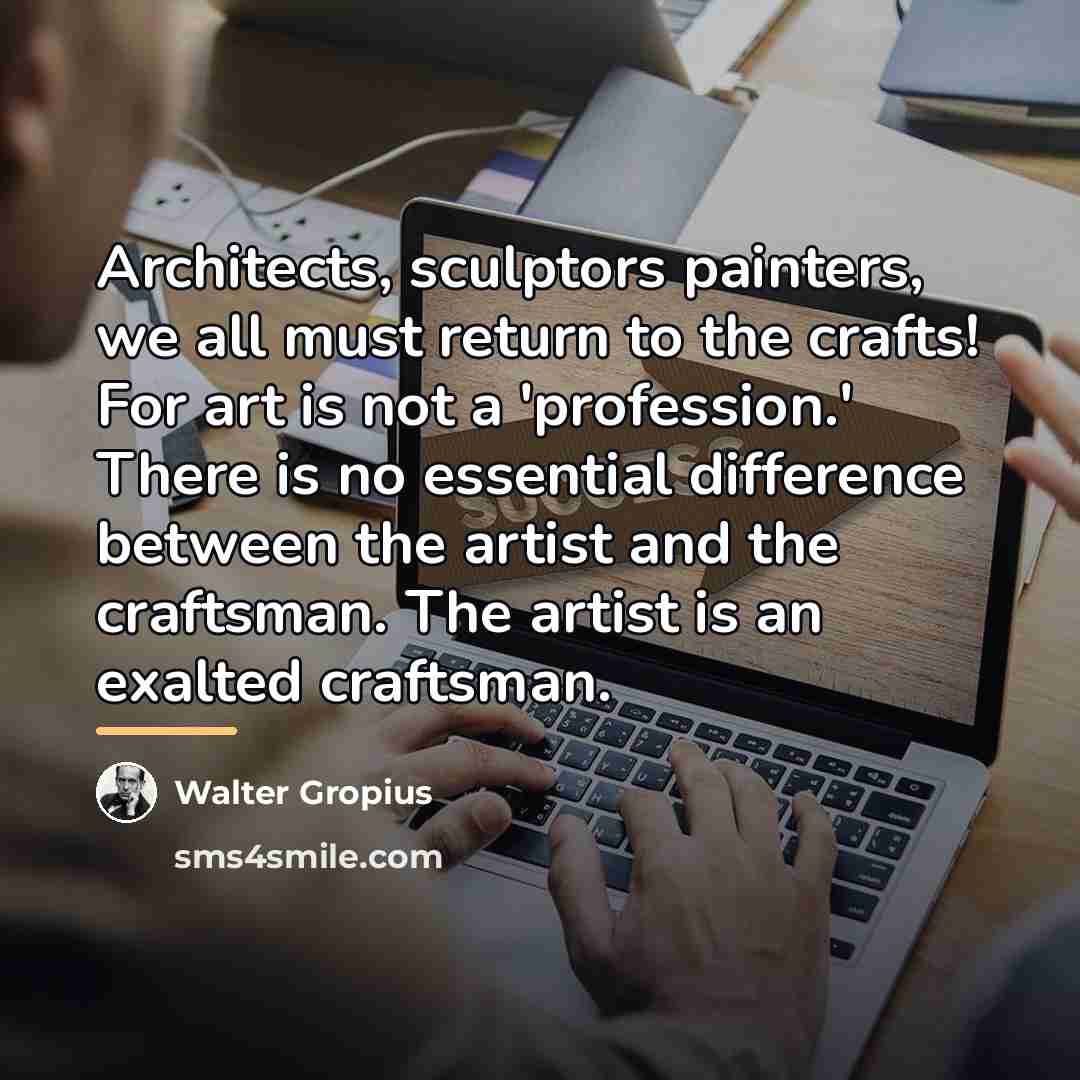 “Architects, sculptors painters, we all must return to the crafts!…” quote by Walter Gropius