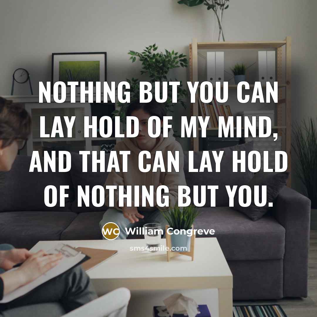 “Nothing but you can lay hold of my mind, and…” quote by William Congreve