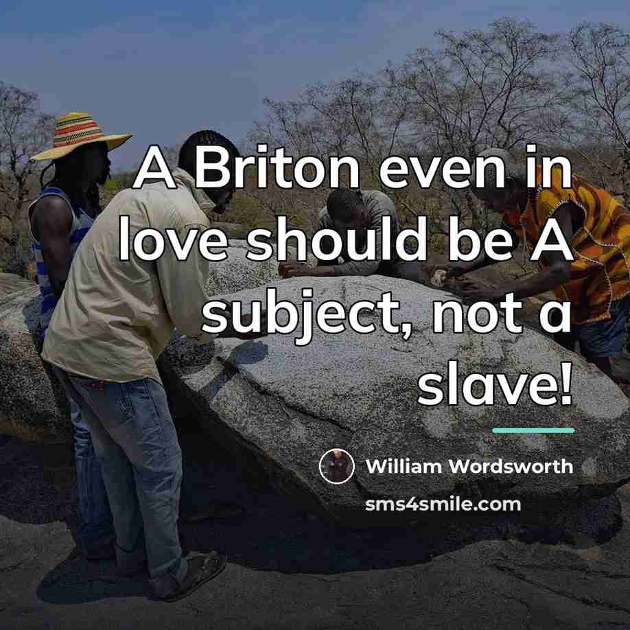 “A Briton even in love should be A subject, not…” quote by William Wordsworth