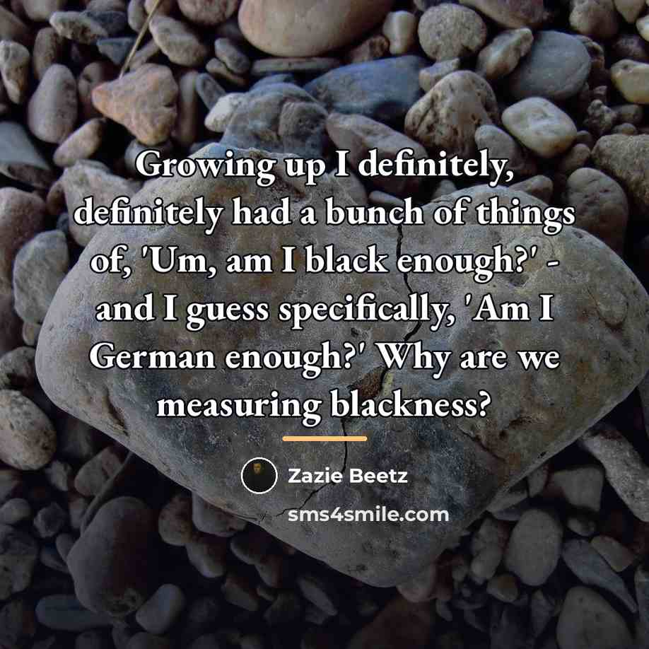 “Growing up I definitely, definitely had a bunch of things…” quote by Zazie Beetz