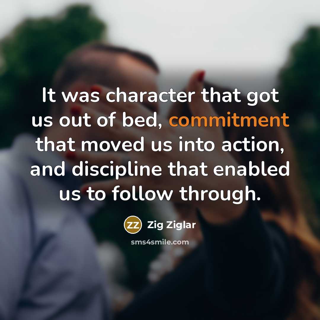 “It was character that got us out of bed, commitment…” quote by Zig Ziglar