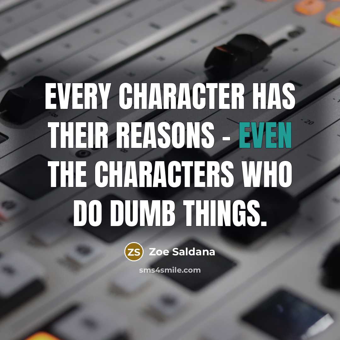 “Every character has their reasons - even the characters who…” quote by Zoe Saldana