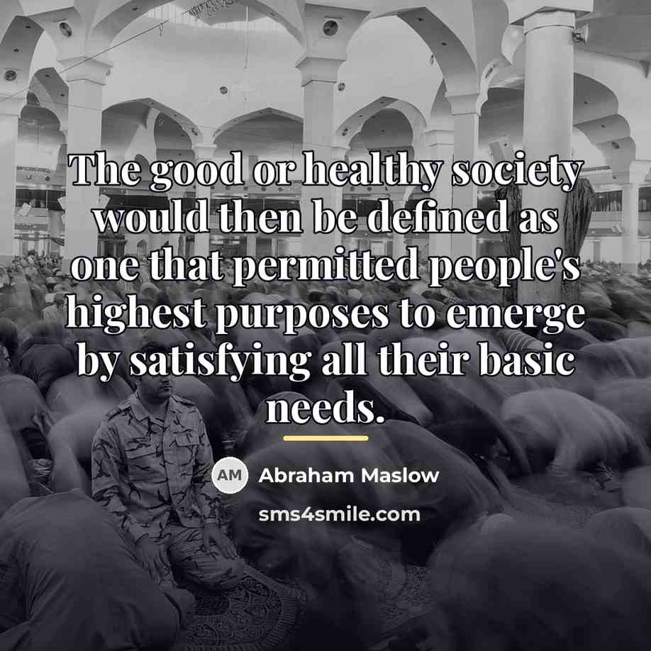 “The good or healthy society would then be defined as…” quote by Abraham Maslow