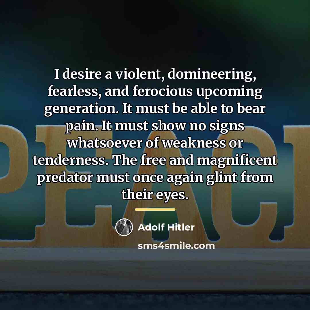“I desire a violent, domineering, fearless, and ferocious upcoming generation.…” quote by Adolf Hitler