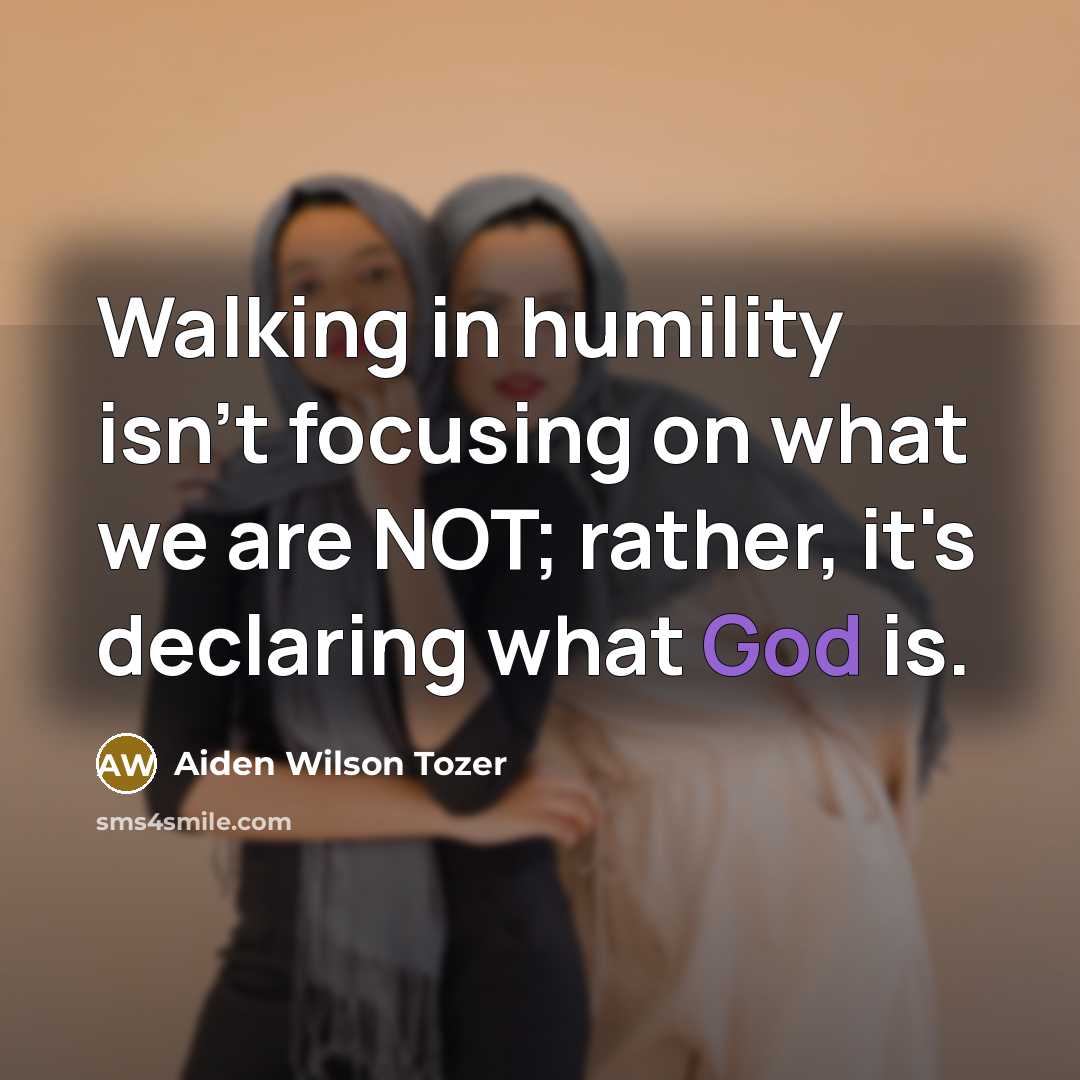 “Walking in humility isn't focusing on what we are NOT;…” quote by Aiden Wilson Tozer