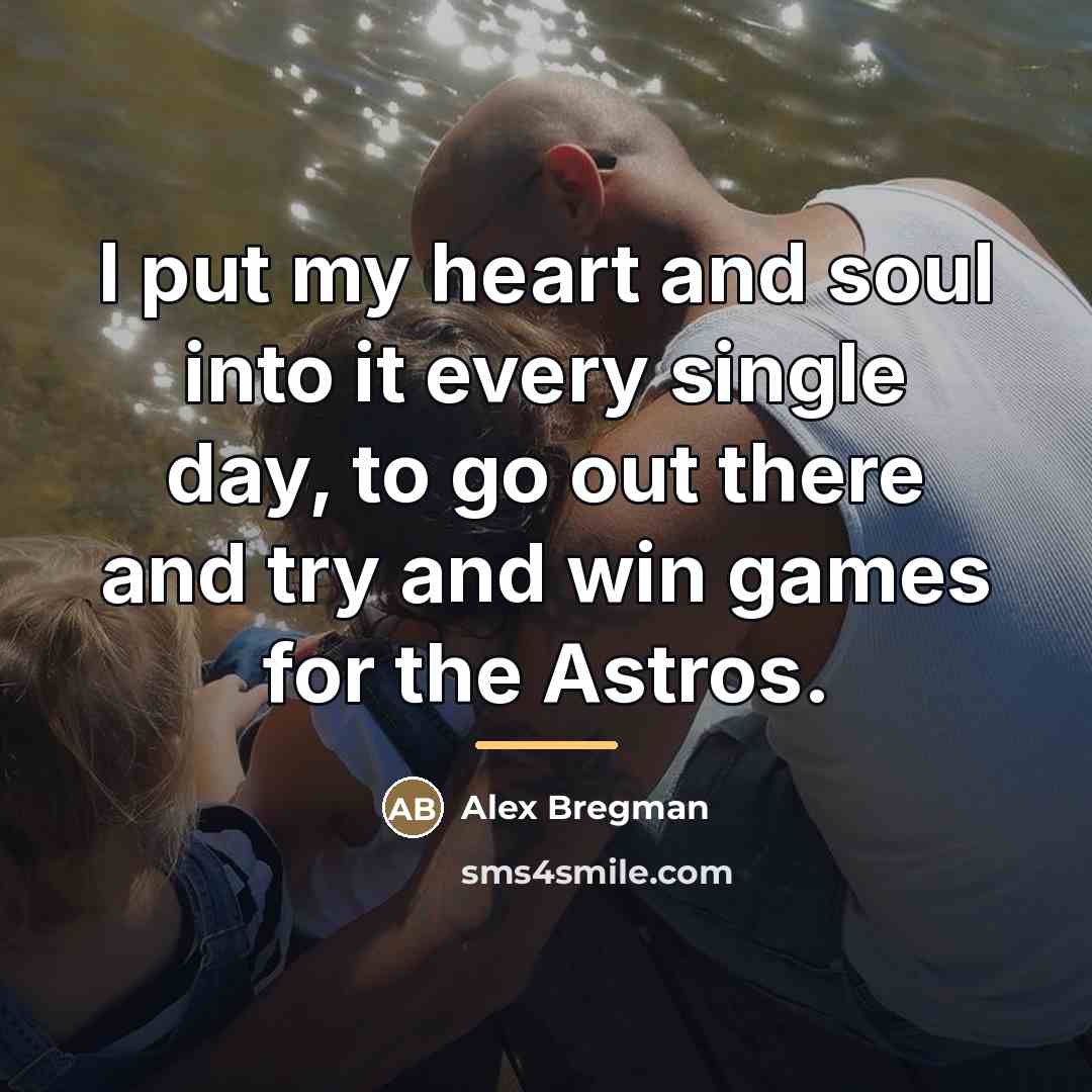 “I put my heart and soul into it every single…” quote by Alex Bregman