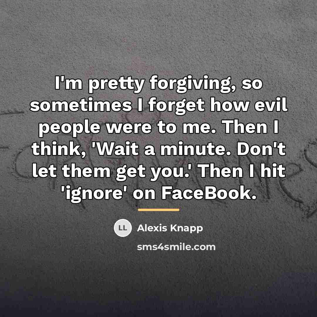 “I'm pretty forgiving, so sometimes I forget how evil people…” quote by Alexis Knapp