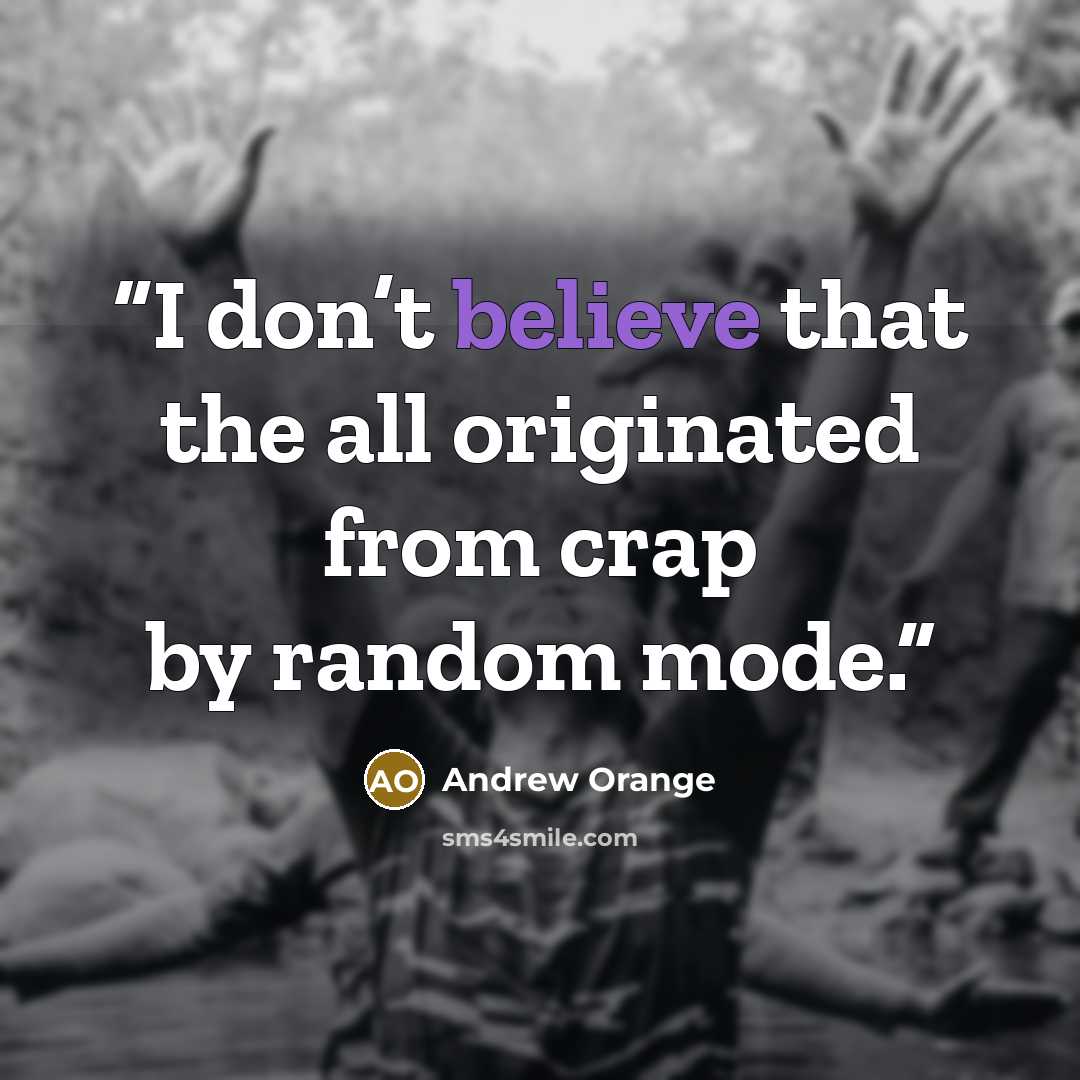 “I don’t believe that the all originated from crap by random mode.” quote by Andrew Orange