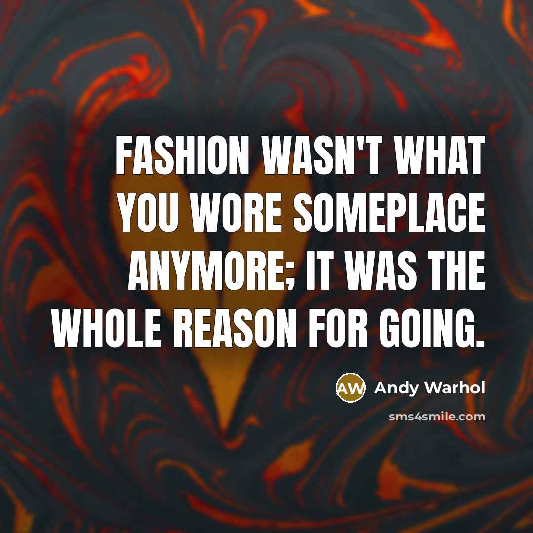 “Fashion wasn't what you wore someplace anymore; it was the…” quote by Andy Warhol