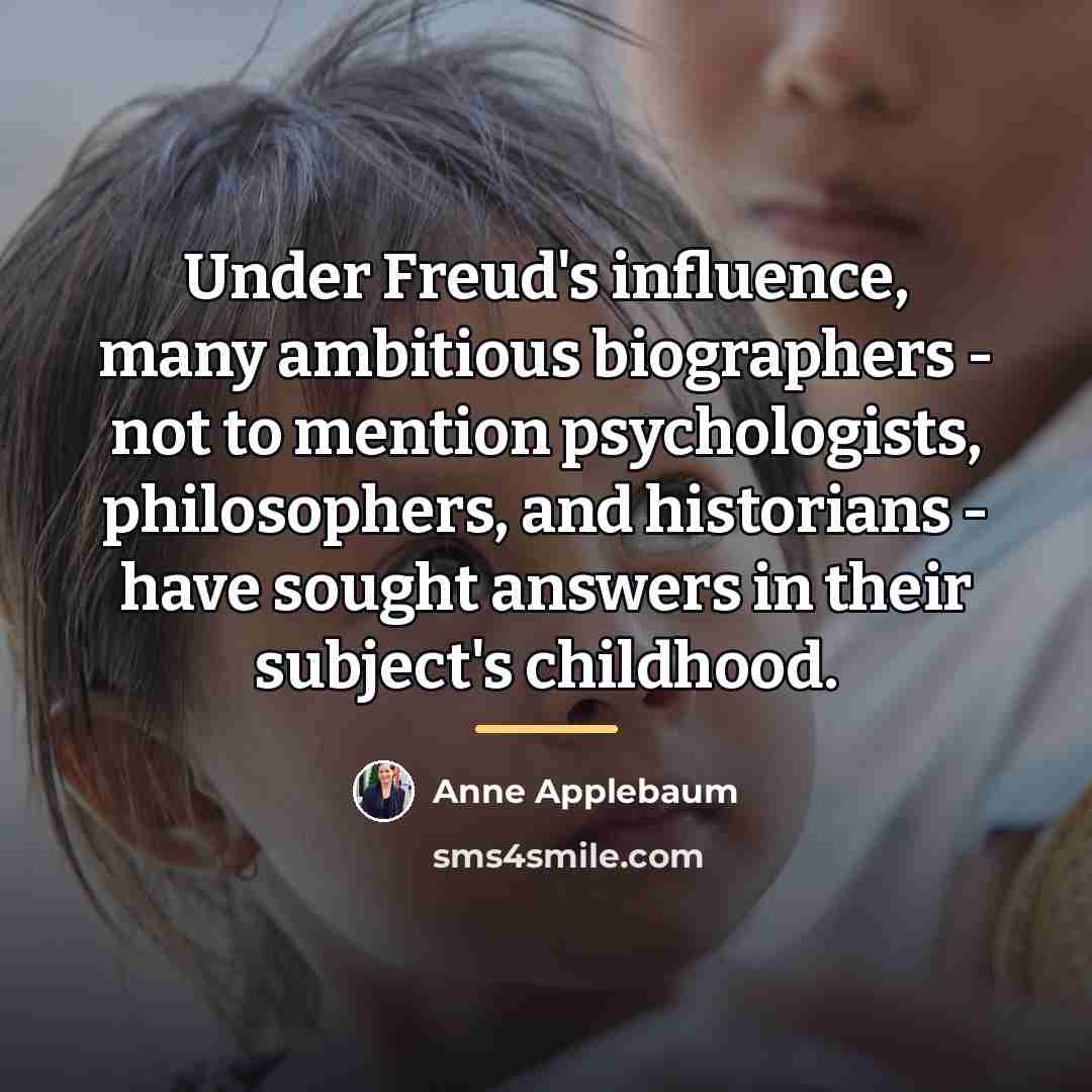 “Under Freud's influence, many ambitious biographers - not to mention…” quote by Anne Applebaum