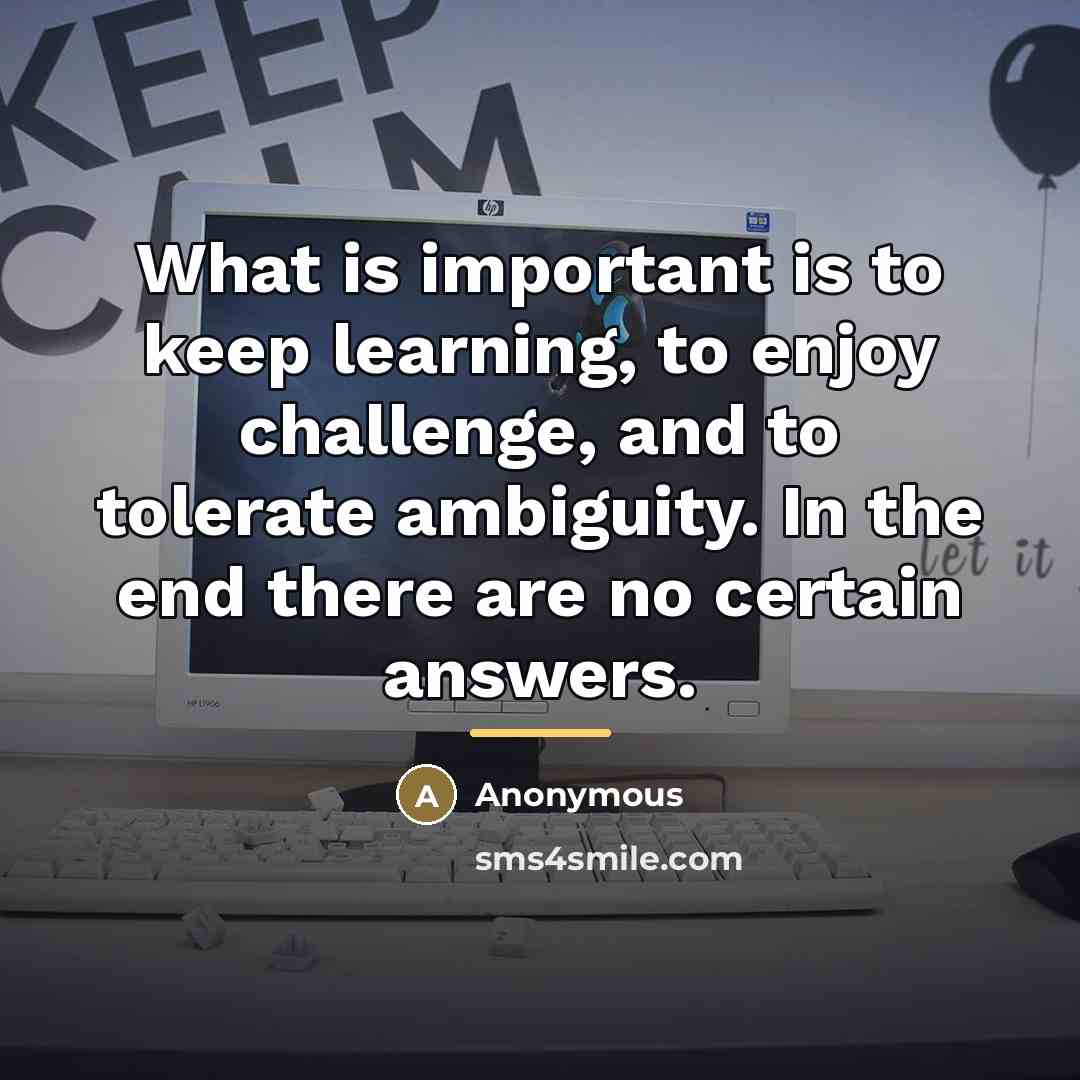 “What is important is to keep learning, to enjoy challenge,…” quote by Anonymous