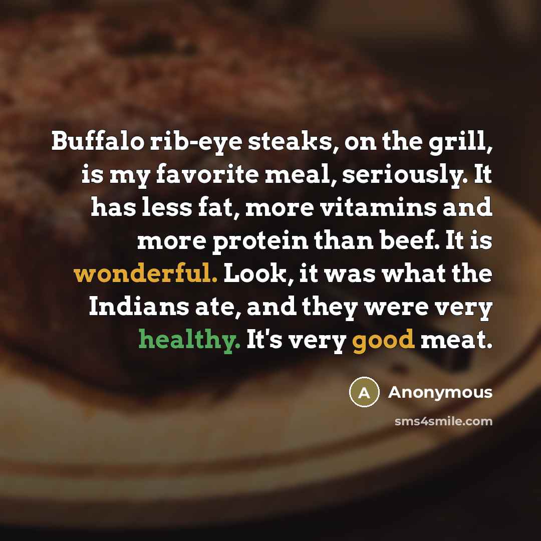 “Buffalo rib-eye steaks, on the grill, is my favorite meal,…” quote by Anonymous
