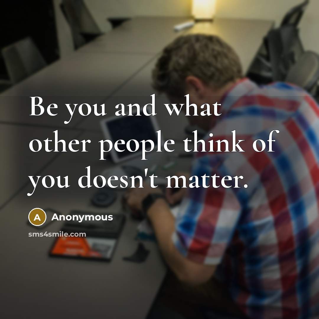 “Be you and what other people think of you doesn't…” quote by Anonymous