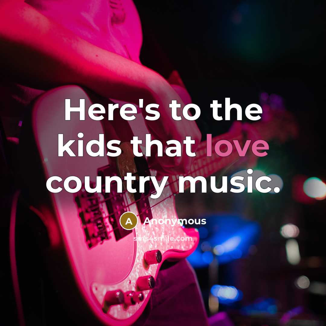 “Here's to the kids that love country music.…” quote by Anonymous