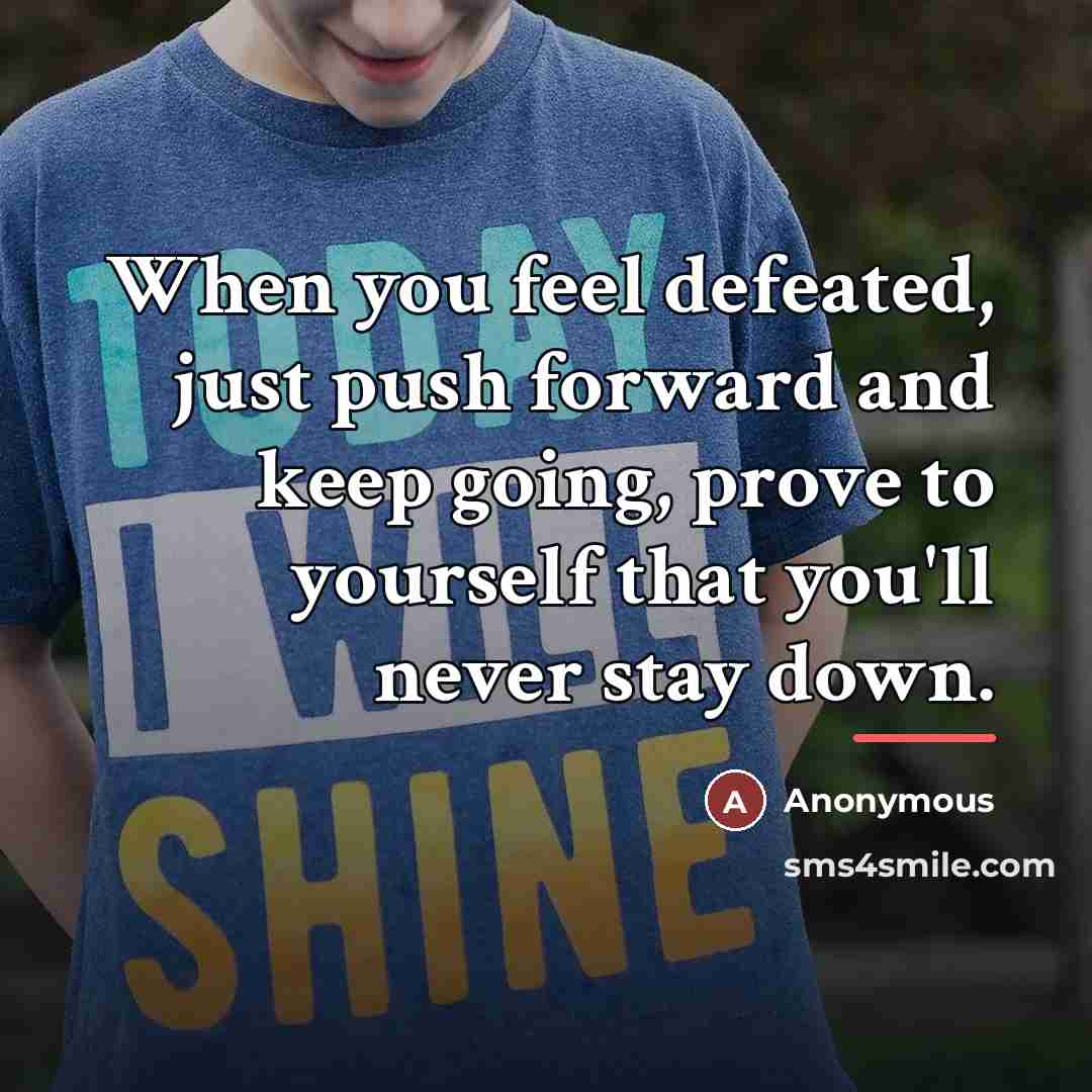 “When you feel defeated, just push forward and keep going,…” quote by Anonymous