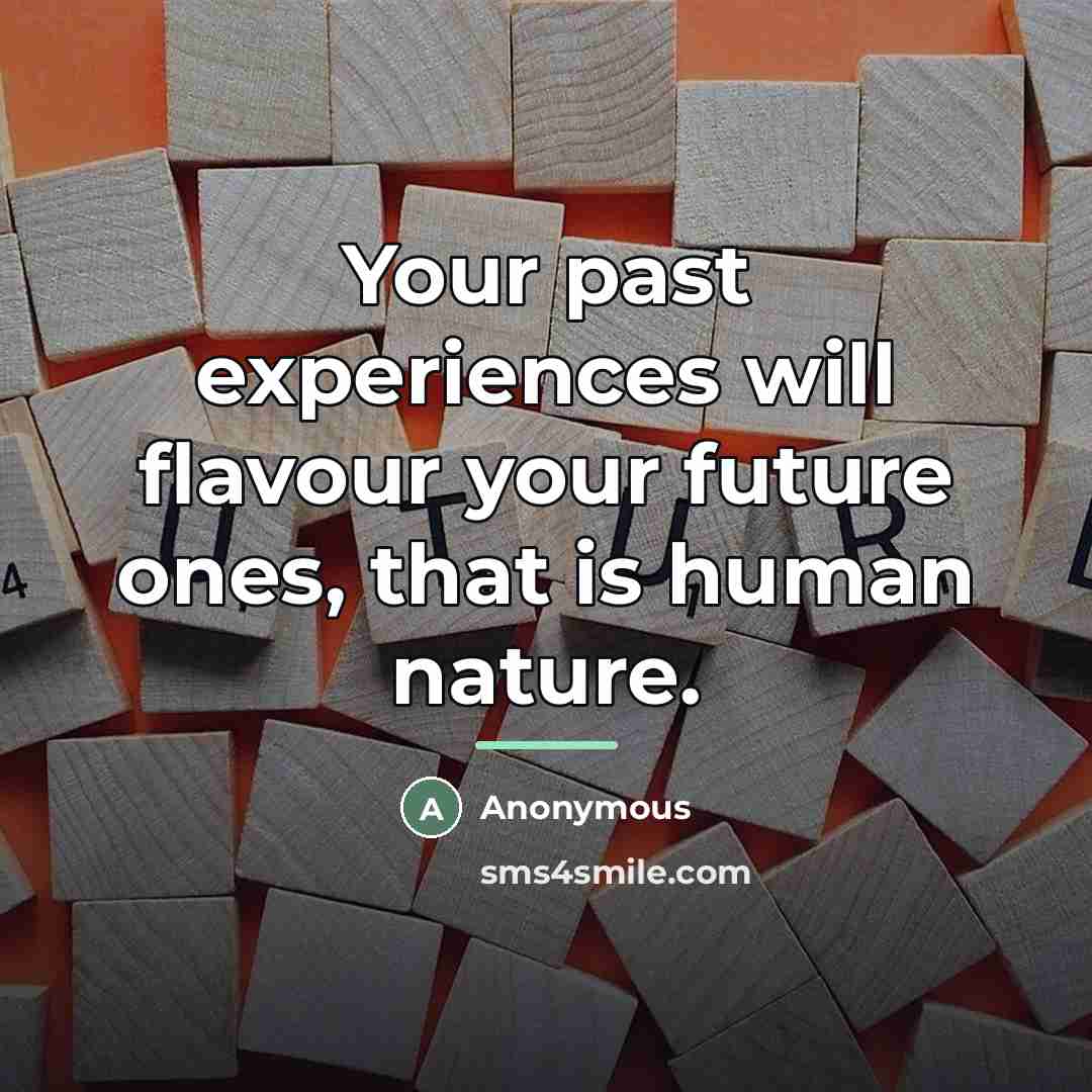 “Your past experiences will flavour your future ones, that is…” quote by Anonymous