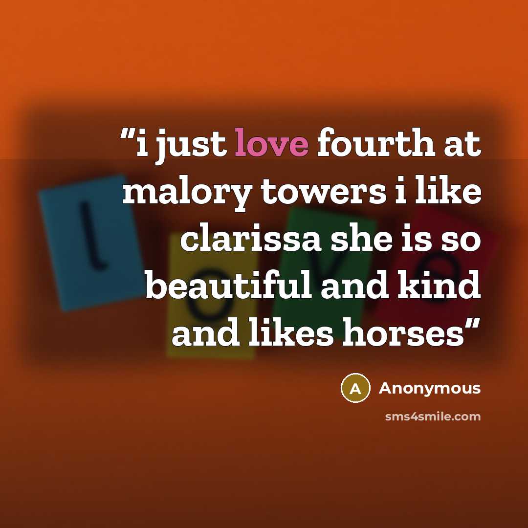 “i just love fourth at malory towers i like clarissa she is so beautiful and kind and likes horses” quote by Anonymous