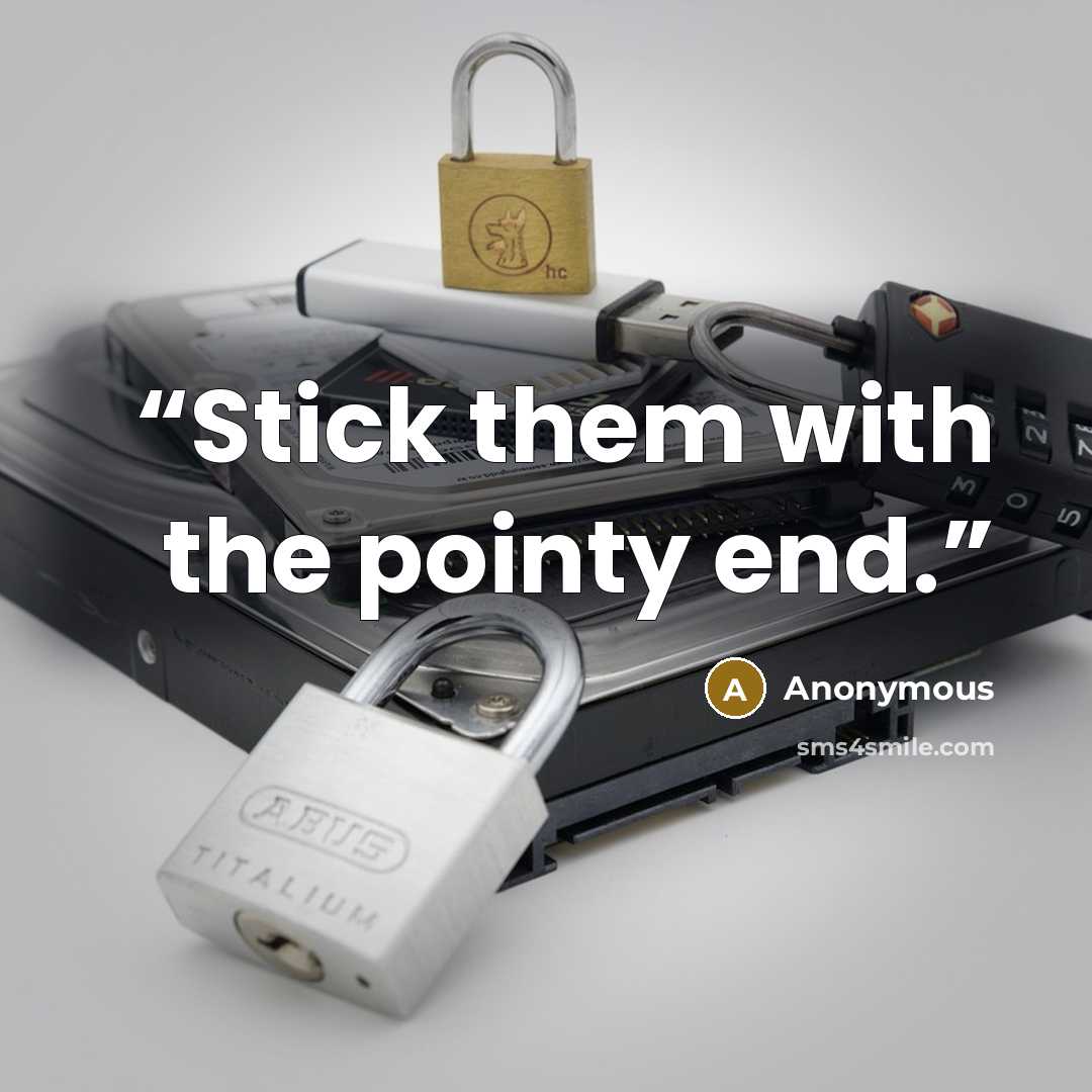 “Stick them with the pointy end.” quote by Anonymous