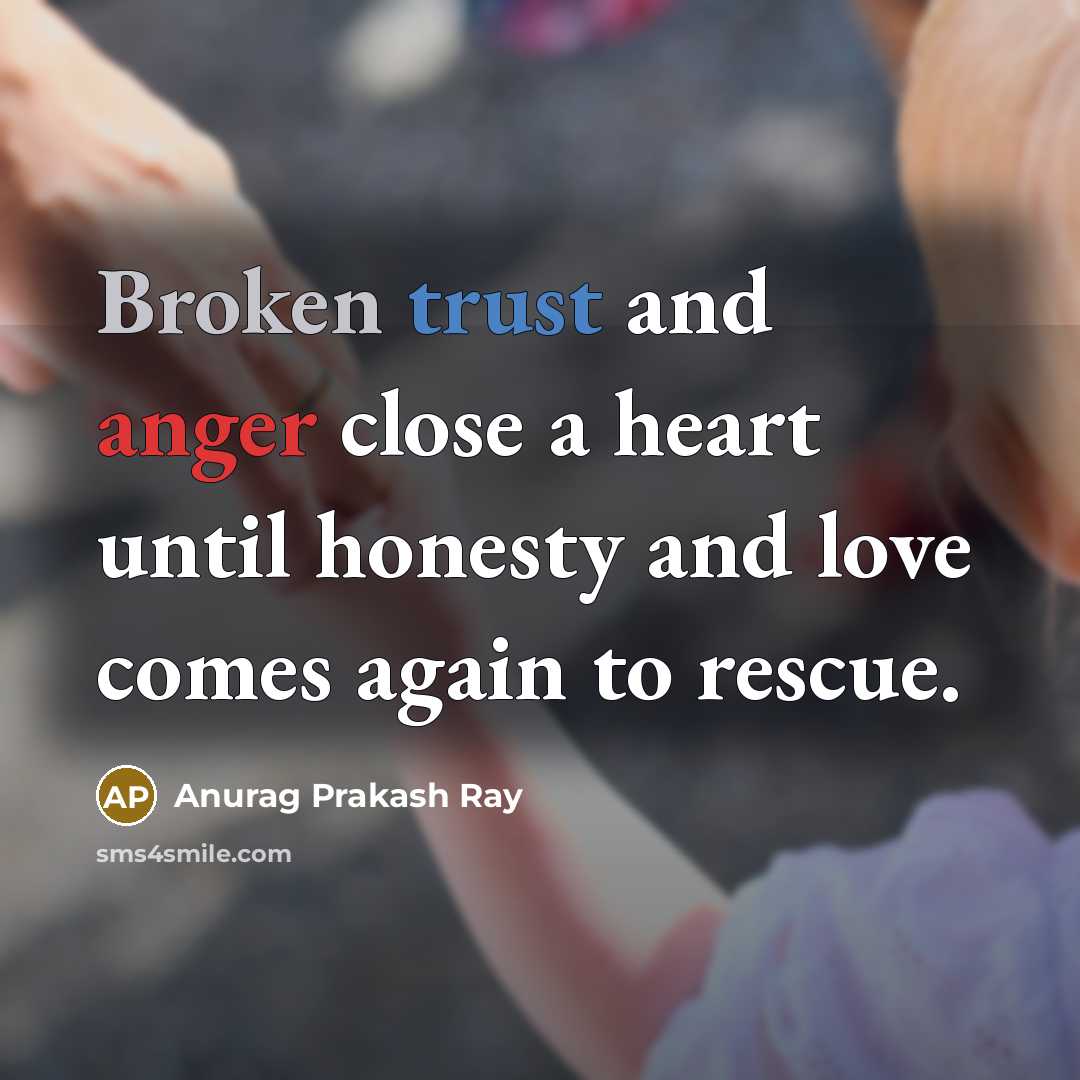 “Broken trust and anger close a heart until honesty and…” quote by Anurag Prakash Ray