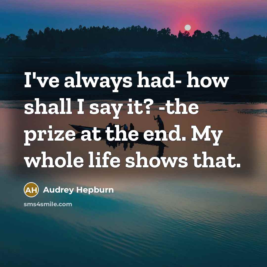 “I've always had- how shall I say it? -the prize…” quote by Audrey Hepburn