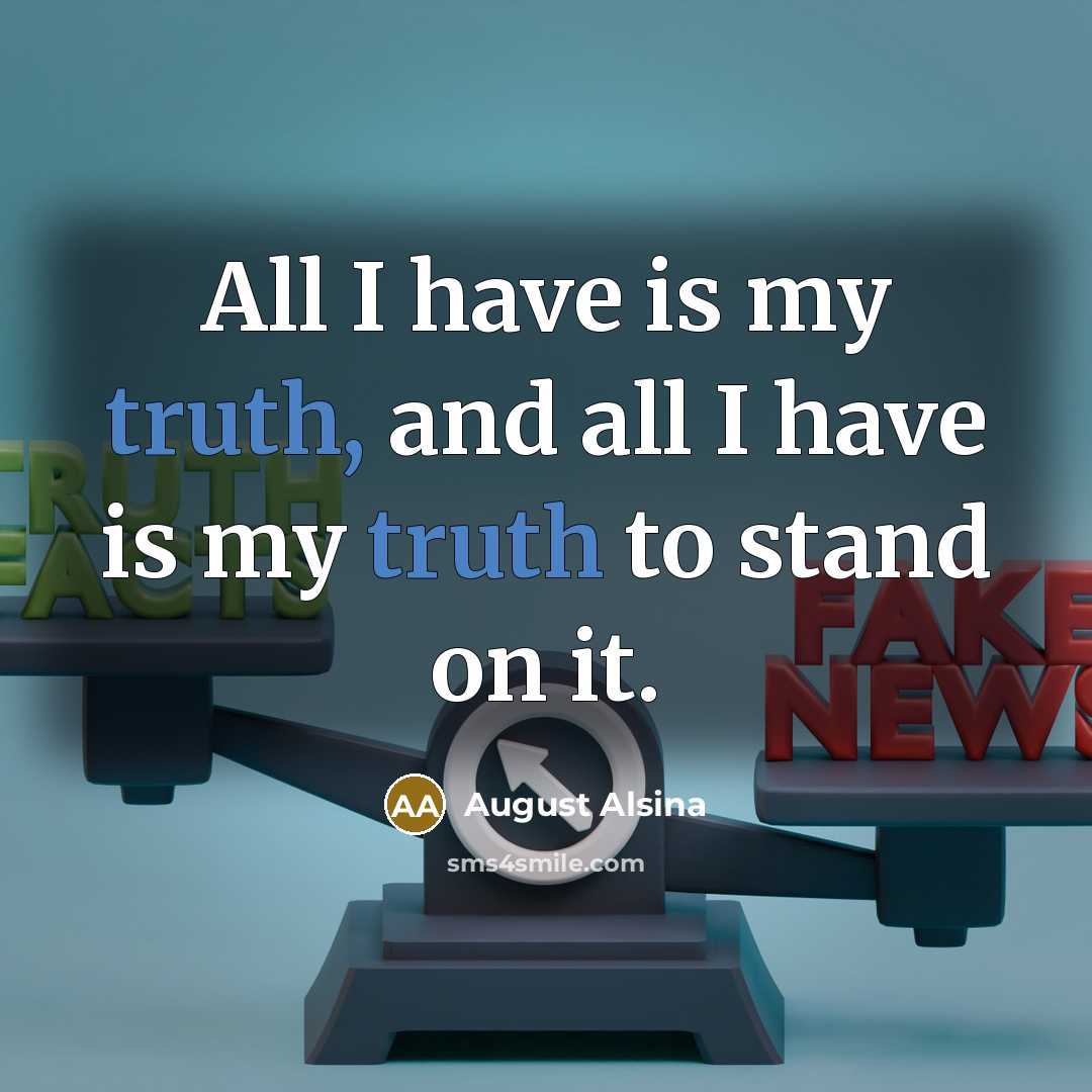 “All I have is my truth, and all I have…” quote by August Alsina
