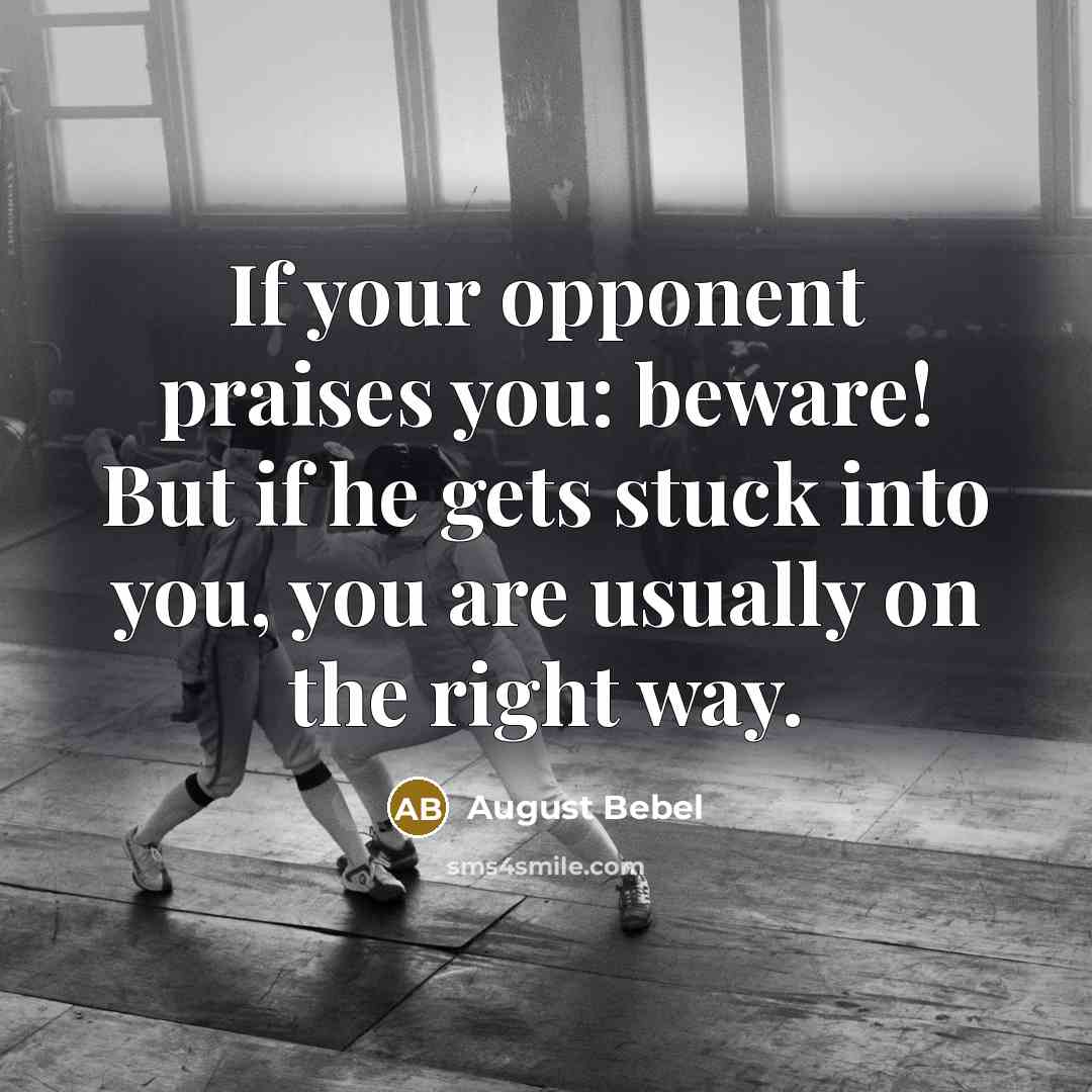 “If your opponent praises you: beware! But if he gets…” quote by August Bebel