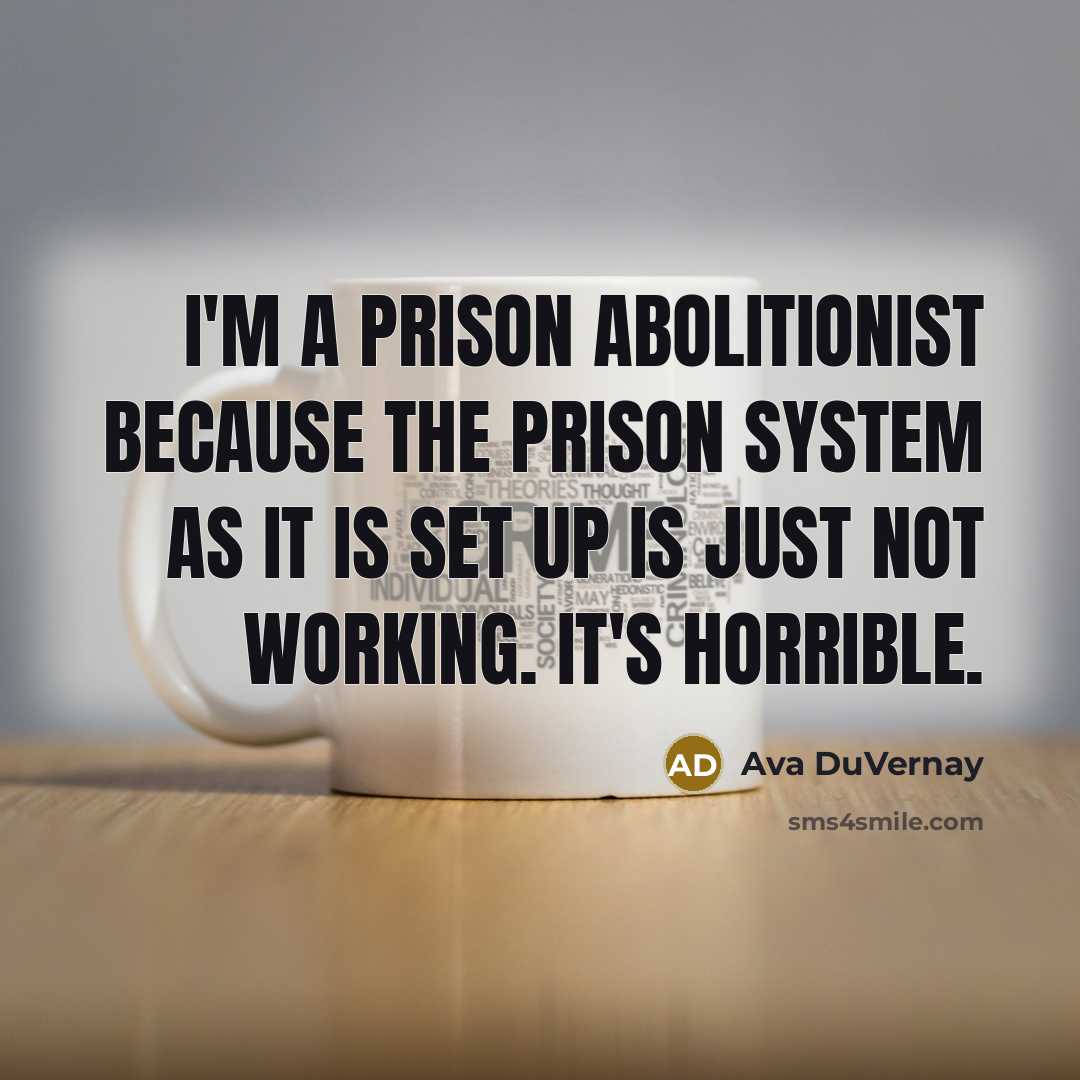 “I'm a prison abolitionist because the prison system as it…” quote by Ava DuVernay