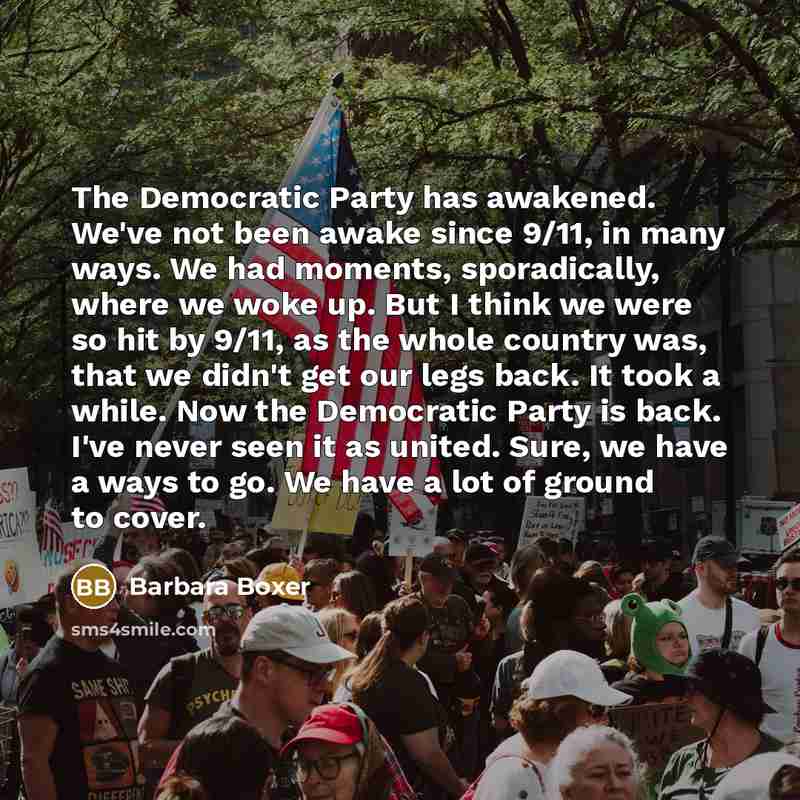 “The Democratic Party has awakened. We've not been awake since…” quote by Barbara Boxer
