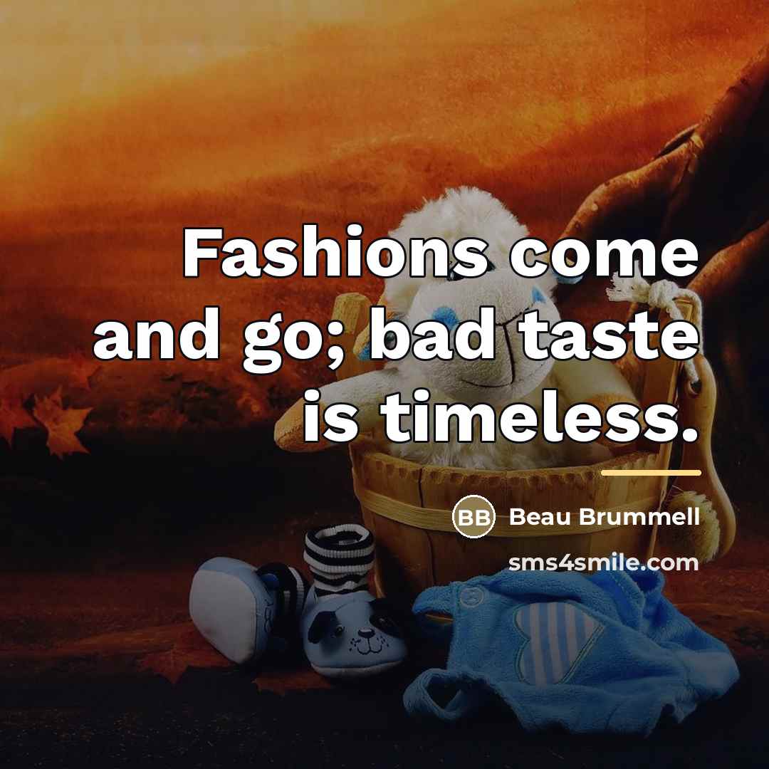 “Fashions come and go; bad taste is timeless.…” quote by Beau Brummell